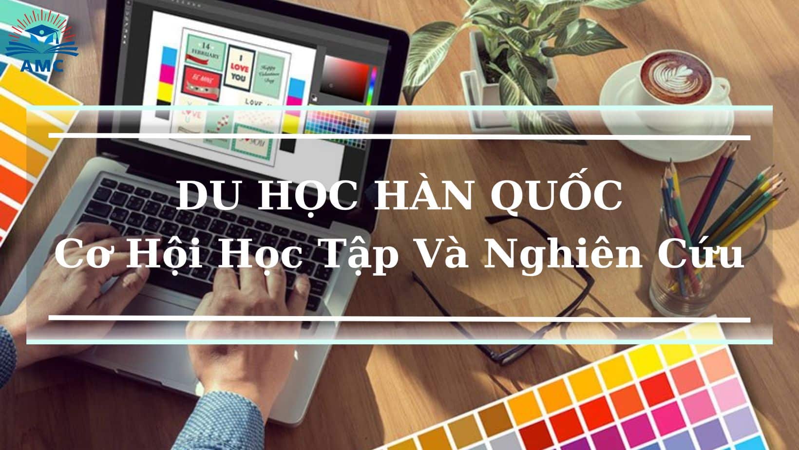 DU HỌC HÀN CÓ TỐT KHÔNG? VÌ SAO NÊN ĐI DU HỌC HÀN 2024? 6 Cơ hội học tập và nghiên cứu khi du học Hàn